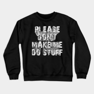 please don't make me do stuff Crewneck Sweatshirt